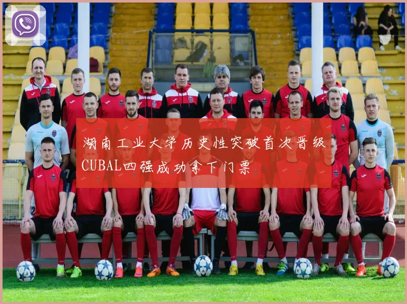 湖南工业大学历史性突破首次晋级CUBAL四强成功拿下门票