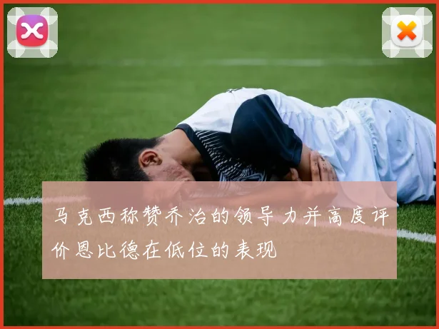 马克西称赞乔治的领导力并高度评价恩比德在低位的表现